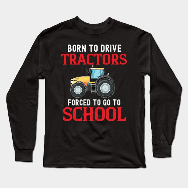 Born To Drive Tractors Forced To Go To School Funny Farmers Long Sleeve T-Shirt by madani04